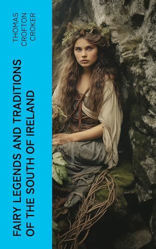 Fairy Legends and Traditions of the South of Ireland [By TC Croker]. with a  Short Memoir of the Author by His Son